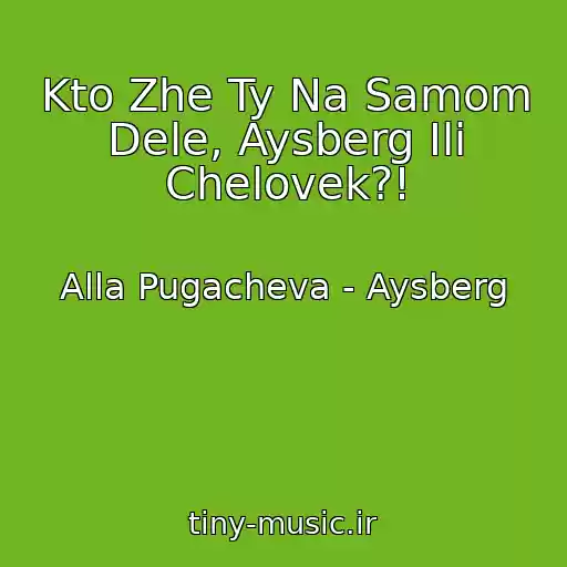 کاور آهنگ Kto Zhe Ty Na Samom Dele, Aysberg Ili Chelovek?! از Alla Pugacheva - Aysberg