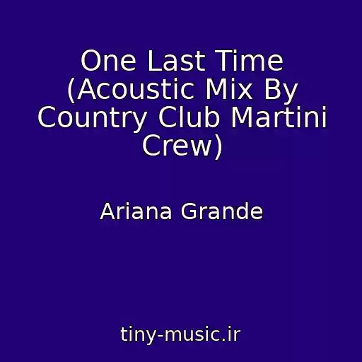 کاور آهنگ One Last Time (Acoustic Mix By Country Club Martini Crew) از Ariana Grande