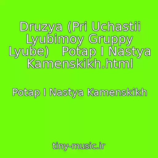 کاور آهنگ Druzya (Pri Uchastii Lyubimoy Gruppy Lyube)   Potap I Nastya Kamenskikh.html از Potap I Nastya Kamenskikh