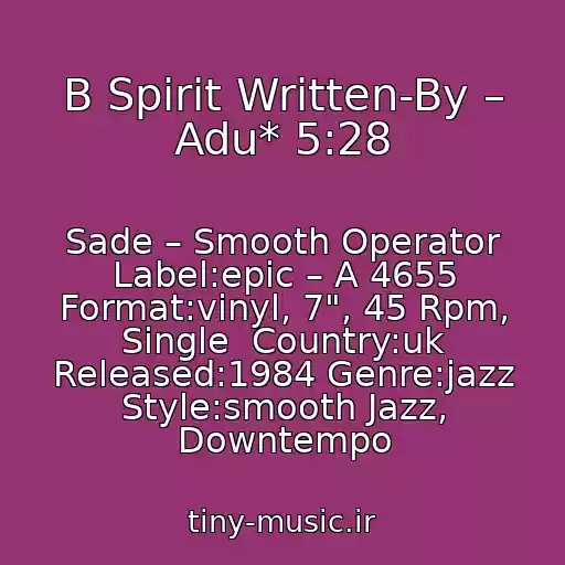 کاور آهنگ B Spirit Written-By – Adu* 5:28 از Sade – Smooth Operator Label:epic – A 4655 Format:vinyl, 7", 45 Rpm, Single  Country:uk Released:1984 Genre:jazz Style:smooth Jazz, Downtempo