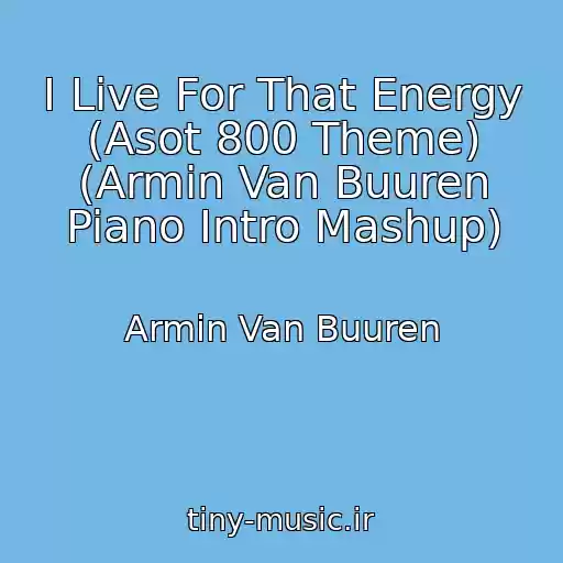 کاور آهنگ I Live For That Energy (Asot 800 Theme) (Armin Van Buuren Piano Intro Mashup) از Armin Van Buuren