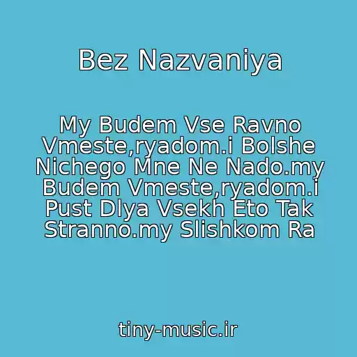 کاور آهنگ Bez Nazvaniya از My Budem Vse Ravno Vmeste,ryadom.i Bolshe Nichego Mne Ne Nado.my Budem Vmeste,ryadom.i Pust Dlya Vsekh Eto Tak Stranno.my Slishkom Ra
