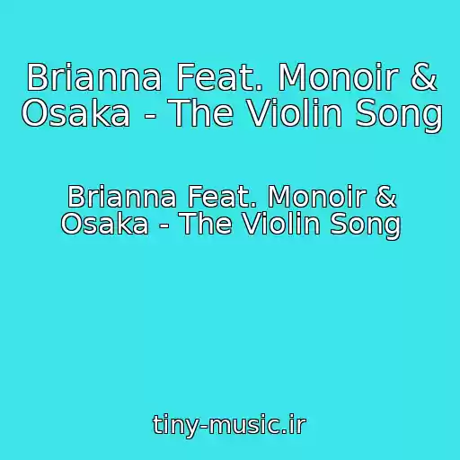 کاور آهنگ Brianna Feat. Monoir & Osaka - The Violin Song از Brianna Feat. Monoir & Osaka - The Violin Song