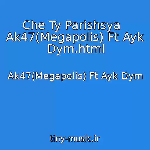 کاور آهنگ Che Ty Parishsya   Ak47(Megapolis) Ft Ayk Dym.html از Ak47(Megapolis) Ft Ayk Dym