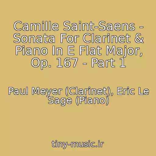 کاور آهنگ Camille Saint-Saens - Sonata For Clarinet & Piano In E Flat Major, Op. 167 - Part 1 از Paul Meyer (Clarinet), Eric Le Sage (Piano)