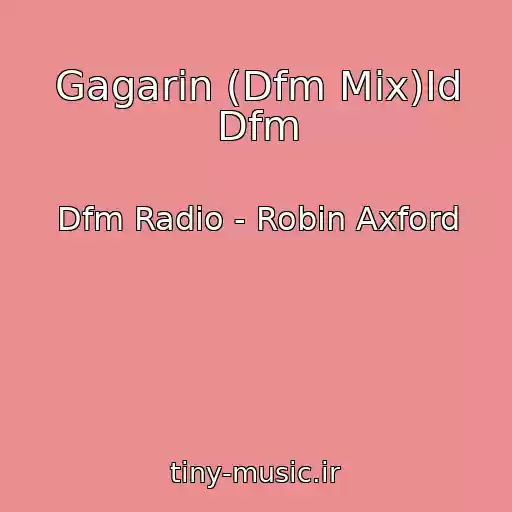 کاور آهنگ Gagarin (Dfm Mix)Id Dfm از Dfm Radio - Robin Axford
