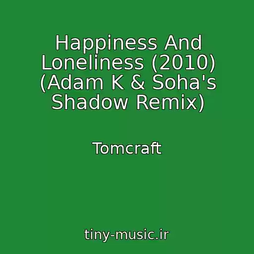 کاور آهنگ Happiness And Loneliness (2010) (Adam K & Soha's Shadow Remix) از Tomcraft