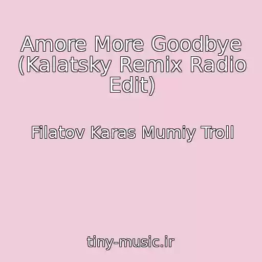 کاور آهنگ Amore More Goodbye (Kalatsky Remix Radio Edit) از Filatov Karas Mumiy Troll