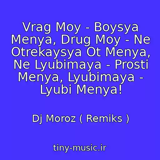 کاور آهنگ Vrag Moy - Boysya Menya, Drug Moy - Ne Otrekaysya Ot Menya, Ne Lyubimaya - Prosti Menya, Lyubimaya - Lyubi Menya! از Dj Moroz ( Remiks )