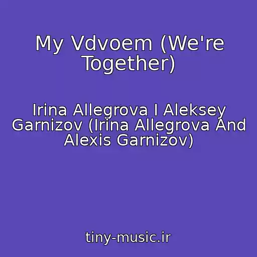کاور آهنگ My Vdvoem (We're Together) از Irina Allegrova I Aleksey Garnizov (Irina Allegrova And Alexis Garnizov)