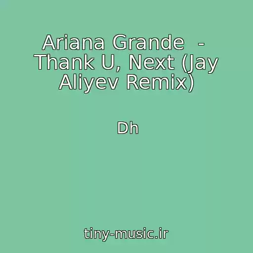 کاور آهنگ Ariana Grande  -  Thank U, Next (Jay Aliyev Remix) از Dh
