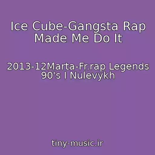 کاور آهنگ Ice Cube-Gangsta Rap Made Me Do It از 2013-12Marta-Fr.rap Legends 90's I Nulevykh