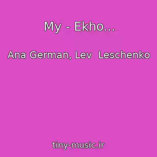 کاور آهنگ My - Ekho... از Ana German, Lev  Leschenko