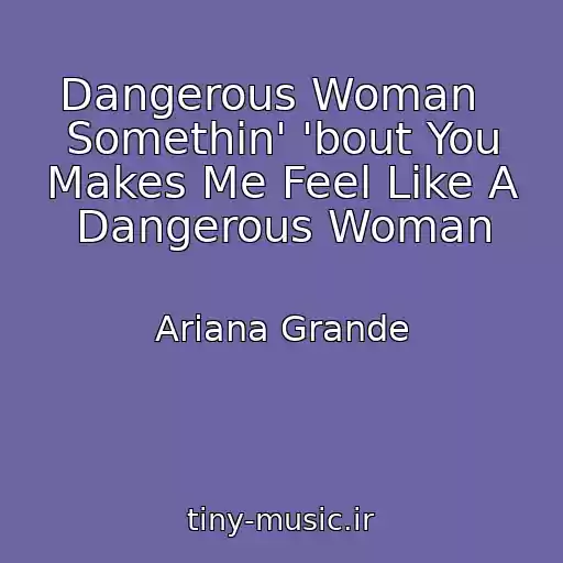 کاور آهنگ Dangerous Woman   Somethin' 'bout You Makes Me Feel Like A Dangerous Woman از Ariana Grande