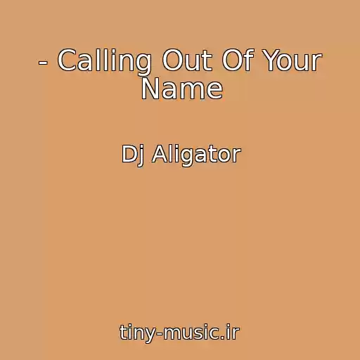 کاور آهنگ - Calling Out Of Your Name از Dj Aligator