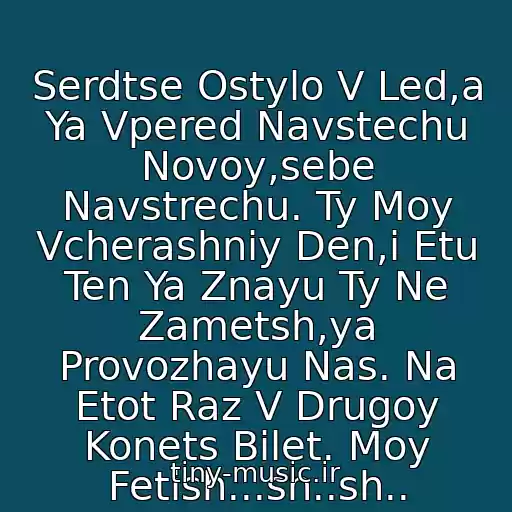 کاور آهنگ Serdtse Ostylo V Led,a Ya Vpered Navstechu Novoy,sebe Navstrechu. Ty Moy Vcherashniy Den,i Etu Ten Ya Znayu Ty Ne Zametsh,ya Provozhayu Nas. Na Etot Raz V Drugoy Konets Bilet. Moy Fetish...sh..sh.. از Lolita