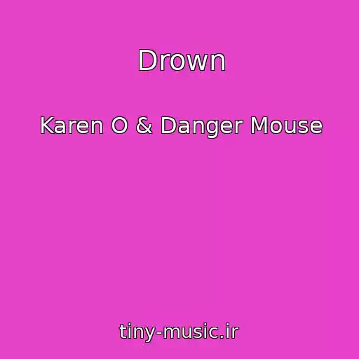 کاور آهنگ Drown از Karen O & Danger Mouse