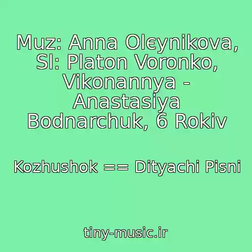 کاور آهنگ Muz: Anna Olєynіkova, Sl: Platon Voronko, Vikonannya - Anastasіya Bodnarchuk, 6 Rokіv از Kozhushok == Dityachі Pіsnі