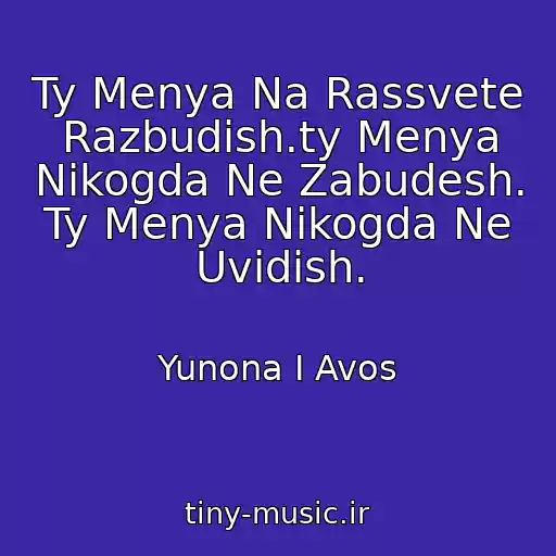 کاور آهنگ Ty Menya Na Rassvete Razbudish.ty Menya Nikogda Ne Zabudesh. Ty Menya Nikogda Ne Uvidish. از Yunona I Avos