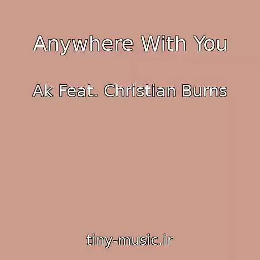 کاور آهنگ Anywhere With You از Ak Feat. Christian Burns