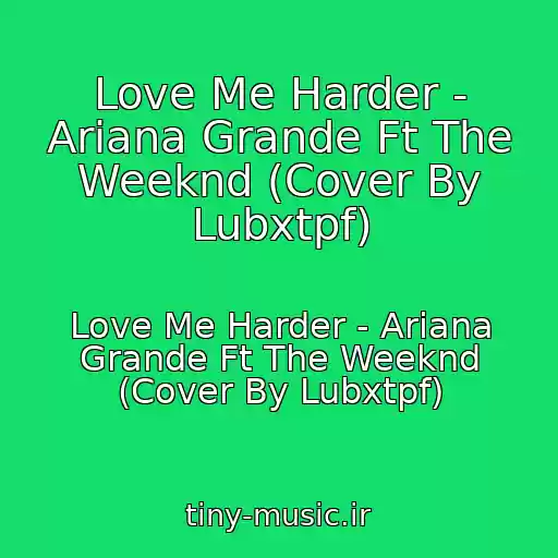 کاور آهنگ Love Me Harder - Ariana Grande Ft The Weeknd (Cover By Lubxtpf) از Love Me Harder - Ariana Grande Ft The Weeknd (Cover By Lubxtpf)