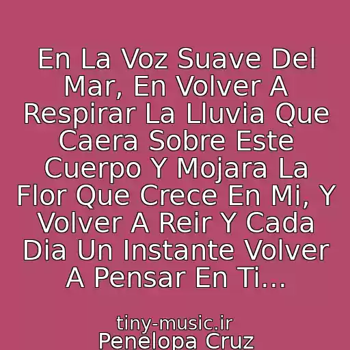 کاور آهنگ En La Voz Suave Del Mar, En Volver A Respirar La Lluvia Que Caera Sobre Este Cuerpo Y Mojara La Flor Que Crece En Mi, Y Volver A Reir Y Cada Dia Un Instante Volver A Pensar En Ti... از Penelopa Cruz