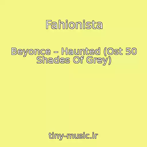 کاور آهنگ Fahionista از Beyonce – Haunted (Ost 50 Shades Of Grey)