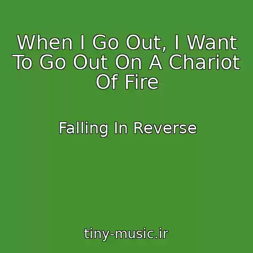 کاور آهنگ When I Go Out, I Want To Go Out On A Chariot Of Fire از Falling In Reverse