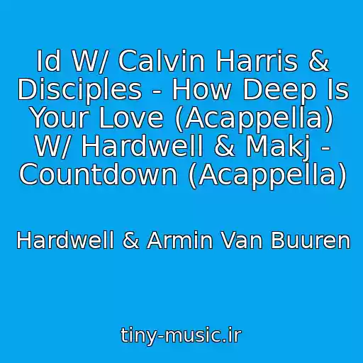 کاور آهنگ Id W/ Calvin Harris & Disciples - How Deep Is Your Love (Acappella) W/ Hardwell & Makj - Countdown (Acappella) از Hardwell & Armin Van Buuren