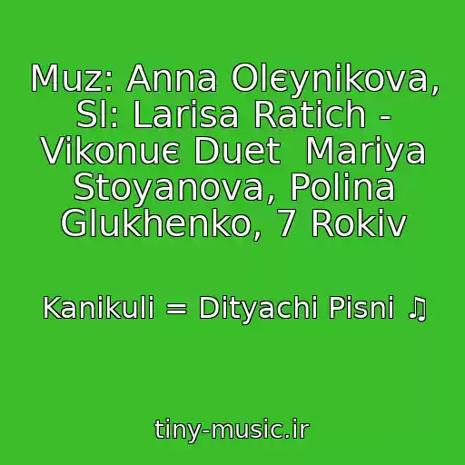 کاور آهنگ Muz: Anna Olєynіkova, Sl: Larisa Ratich - Vikonuє Duet  Marіya Stoyanova, Polіna Glukhenko, 7 Rokіv از Kanіkuli = Dityachі Pіsnі ♫