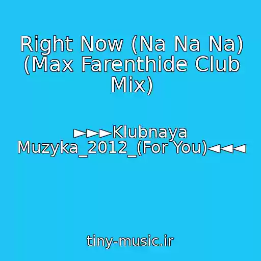 کاور آهنگ Right Now (Na Na Na) (Max Farenthide Club Mix) از ►►►Klubnaya Muzyka_2012_(For You)◄◄◄
