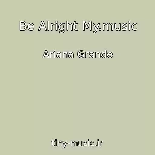 کاور آهنگ Be Alright My.music از Ariana Grande