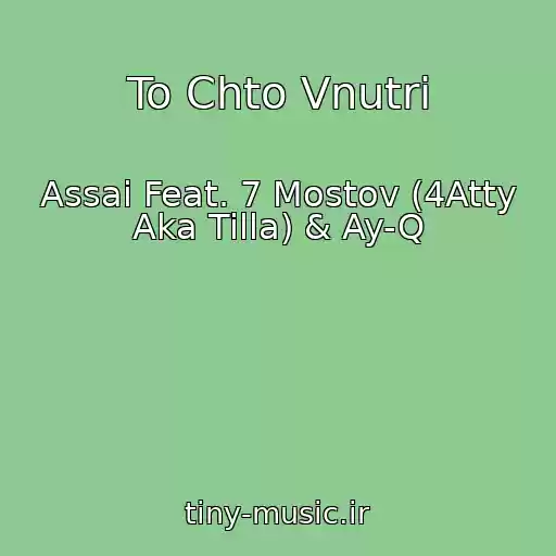 کاور آهنگ To Chto Vnutri از Assai Feat. 7 Mostov (4Atty Aka Tilla) & Ay-Q