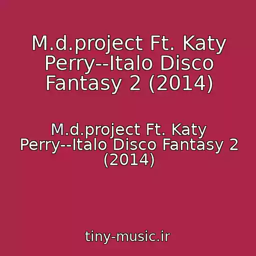 کاور آهنگ M.d.project Ft. Katy Perry--Italo Disco Fantasy 2 (2014) از M.d.project Ft. Katy Perry--Italo Disco Fantasy 2 (2014)