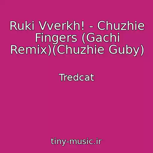 کاور آهنگ Ruki Vverkh! - Chuzhie Fingers (Gachi Remix)(Chuzhie Guby) از Tredcat