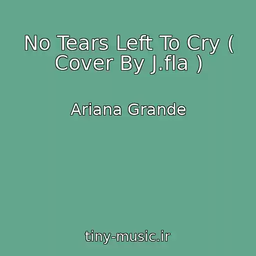 کاور آهنگ No Tears Left To Cry ( Cover By J.fla ) از Ariana Grande