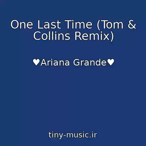کاور آهنگ One Last Time (Tom & Collins Remix) از ♥Ariana Grande♥