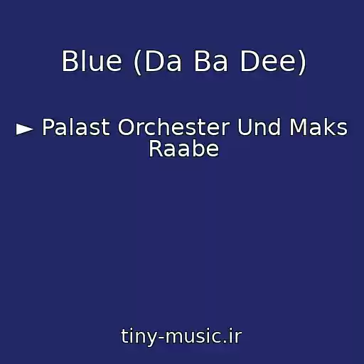 کاور آهنگ Blue (Da Ba Dee) از ► Palast Orchester Und Maks Raabe