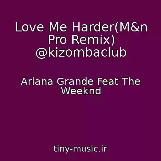 کاور آهنگ Love Me Harder(M&n Pro Remix) @kizombaclub از Ariana Grande Feat The Weeknd