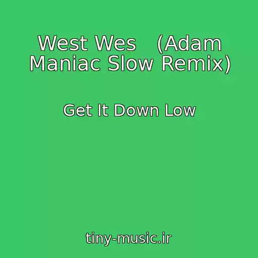 کاور آهنگ West Wes   (Adam Maniac Slow Remix) از Get It Down Low