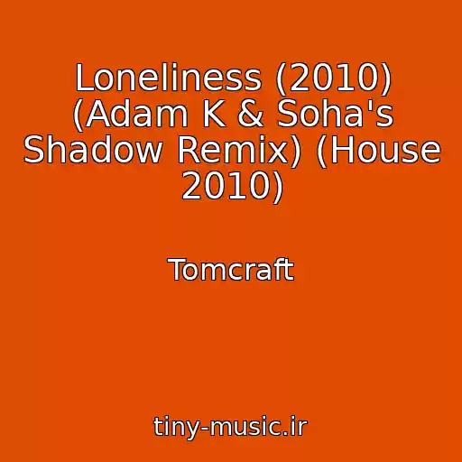 کاور آهنگ Loneliness (2010) (Adam K & Soha's Shadow Remix) (House 2010) از Tomcraft