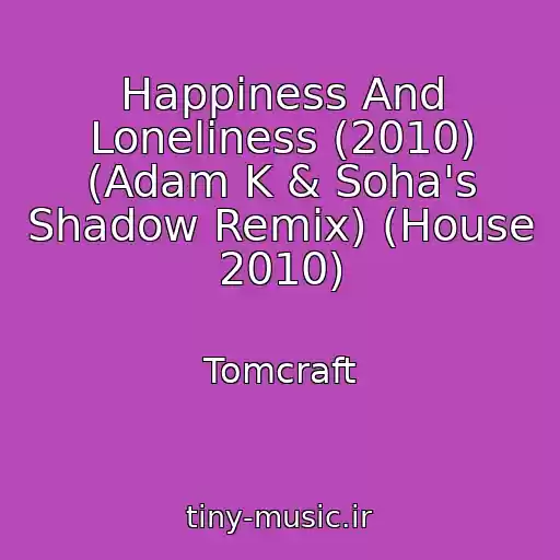 کاور آهنگ Happiness And Loneliness (2010) (Adam K & Soha's Shadow Remix) (House 2010) از Tomcraft