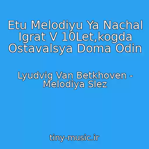 کاور آهنگ Etu Melodiyu Ya Nachal Igrat V 10Let,kogda Ostavalsya Doma Odin از Lyudvig Van Betkhoven - Melodiya Slez