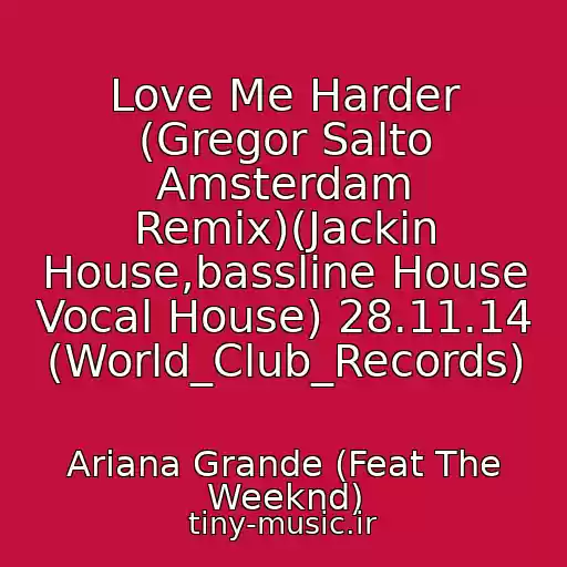 کاور آهنگ Love Me Harder (Gregor Salto Amsterdam Remix)(Jackin House,bassline House Vocal House) 28.11.14 (World_Club_Records) از Ariana Grande (Feat The Weeknd)