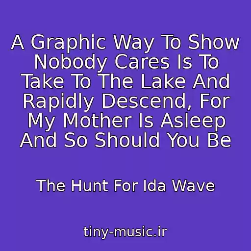 کاور آهنگ A Graphic Way To Show Nobody Cares Is To Take To The Lake And Rapidly Descend, For My Mother Is Asleep And So Should You Be از The Hunt For Ida Wave