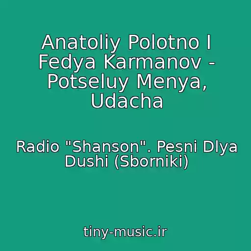 کاور آهنگ Anatoliy Polotno I Fedya Karmanov - Potseluy Menya, Udacha از Radio "Shanson". Pesni Dlya Dushi (Sborniki)