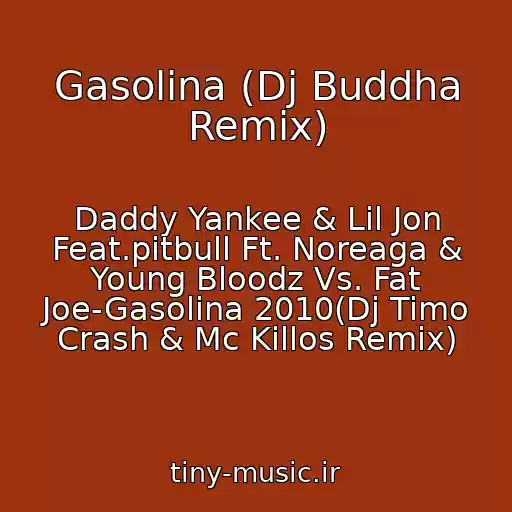 کاور آهنگ Gasolina (Dj Buddha Remix) از Daddy Yankee & Lil Jon Feat.pitbull Ft. Noreaga & Young Bloodz Vs. Fat Joe-Gasolina 2010(Dj Timo Crash & Mc Killos Remix)