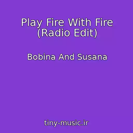 کاور آهنگ Play Fire With Fire (Radio Edit) از Bobina And Susana