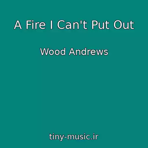 کاور آهنگ A Fire I Can't Put Out از Wood Andrews