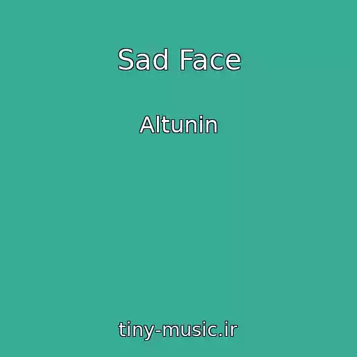 کاور آهنگ Sad Face از Altunin